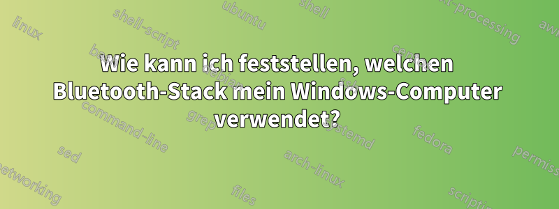 Wie kann ich feststellen, welchen Bluetooth-Stack mein Windows-Computer verwendet?