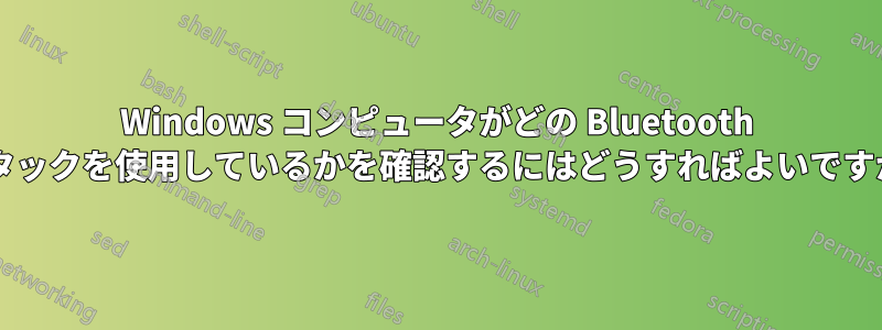 Windows コンピュータがどの Bluetooth スタックを使用しているかを確認するにはどうすればよいですか?