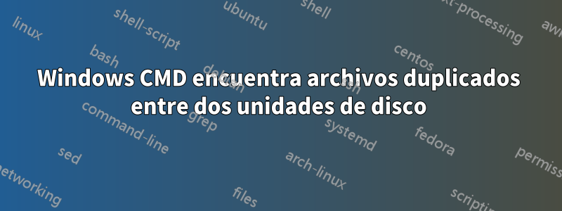 Windows CMD encuentra archivos duplicados entre dos unidades de disco