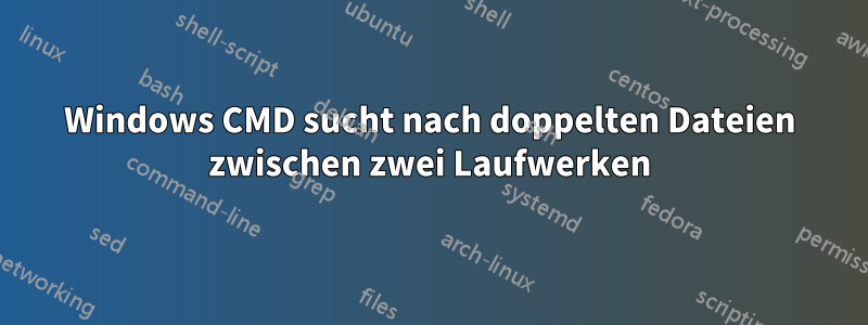 Windows CMD sucht nach doppelten Dateien zwischen zwei Laufwerken