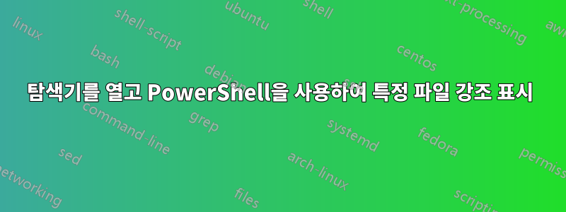 탐색기를 열고 PowerShell을 사용하여 특정 파일 강조 표시