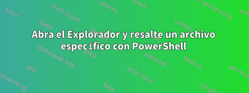 Abra el Explorador y resalte un archivo específico con PowerShell