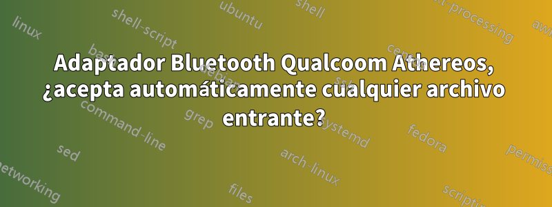 Adaptador Bluetooth Qualcoom Athereos, ¿acepta automáticamente cualquier archivo entrante?