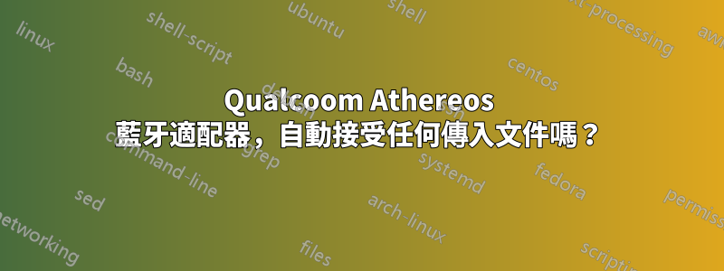 Qualcoom Athereos 藍牙適配器，自動接受任何傳入文件嗎？