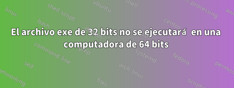 El archivo exe de 32 bits no se ejecutará en una computadora de 64 bits