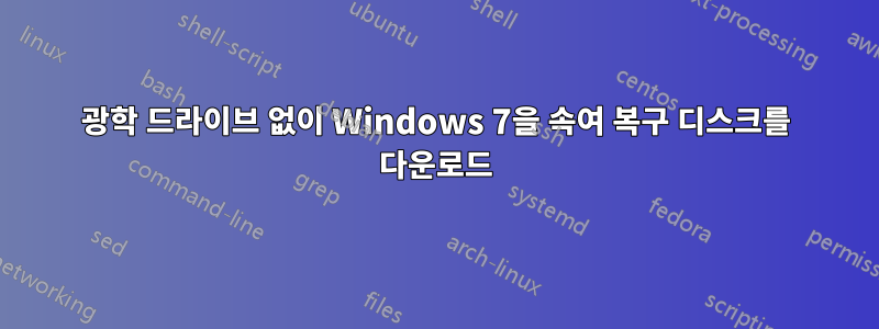 광학 드라이브 없이 Windows 7을 속여 복구 디스크를 다운로드