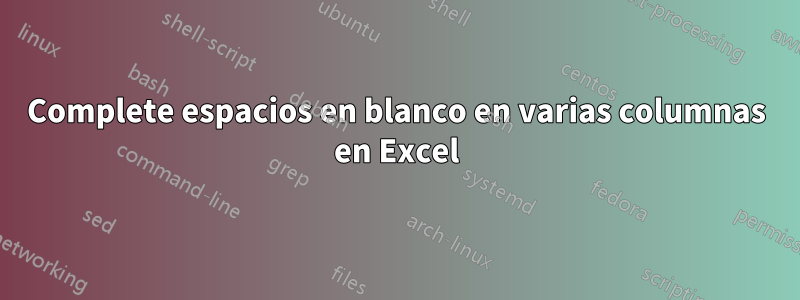 Complete espacios en blanco en varias columnas en Excel