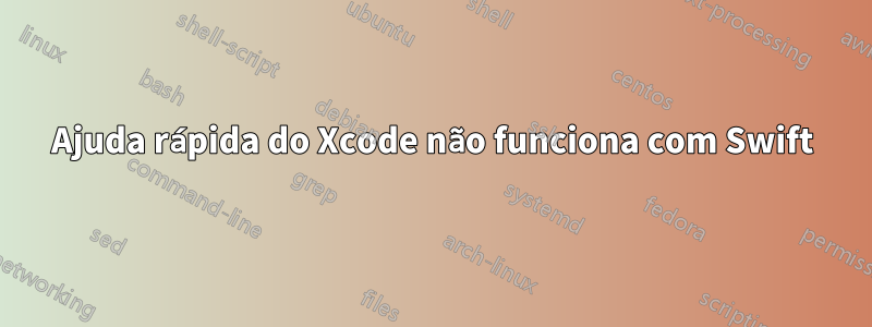 Ajuda rápida do Xcode não funciona com Swift