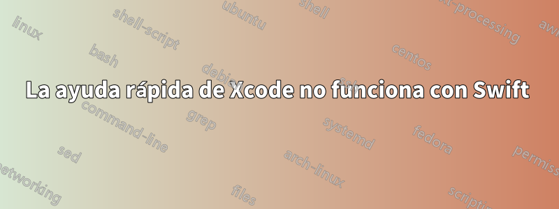 La ayuda rápida de Xcode no funciona con Swift