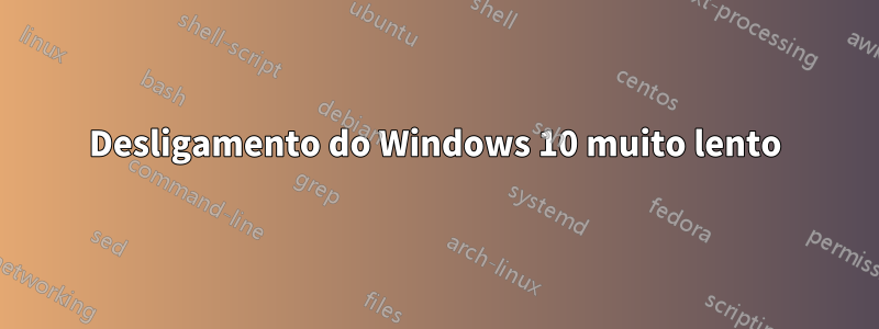 Desligamento do Windows 10 muito lento