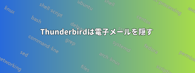 Thunderbirdは電子メールを隠す