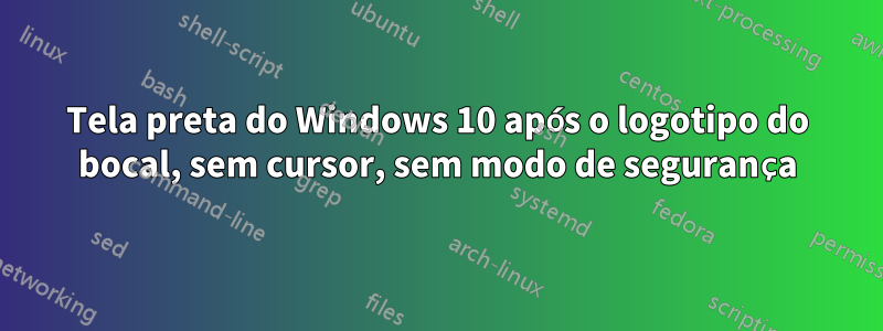 Tela preta do Windows 10 após o logotipo do bocal, sem cursor, sem modo de segurança