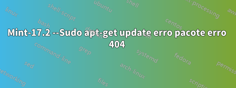 Mint-17.2 --Sudo apt-get update erro pacote erro 404