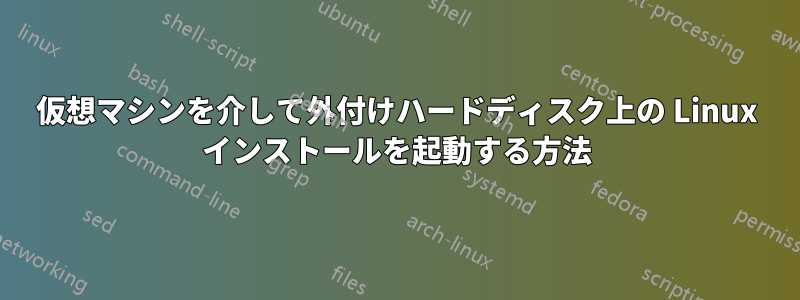 仮想マシンを介して外付けハードディスク上の Linux インストールを起動する方法