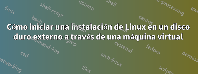 Cómo iniciar una instalación de Linux en un disco duro externo a través de una máquina virtual