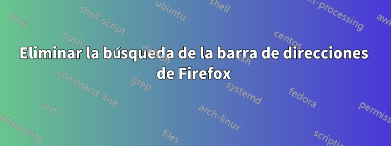 Eliminar la búsqueda de la barra de direcciones de Firefox