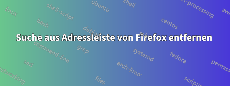 Suche aus Adressleiste von Firefox entfernen