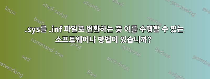 .sys를 .inf 파일로 변환하는 중 이를 수행할 수 있는 소프트웨어나 방법이 있습니까? 