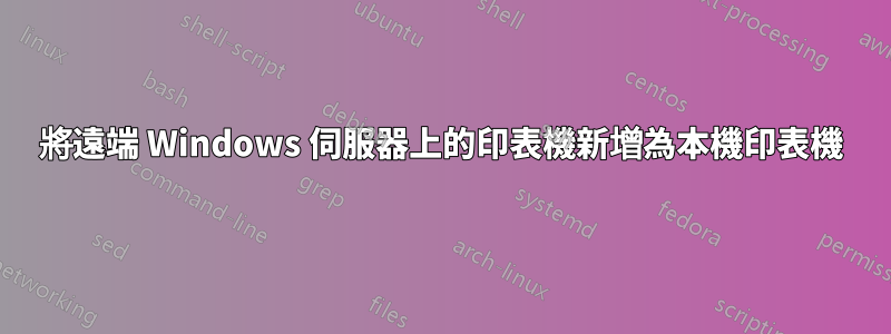 將遠端 Windows 伺服器上的印表機新增為本機印表機