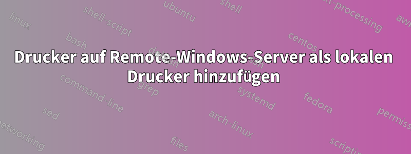 Drucker auf Remote-Windows-Server als lokalen Drucker hinzufügen