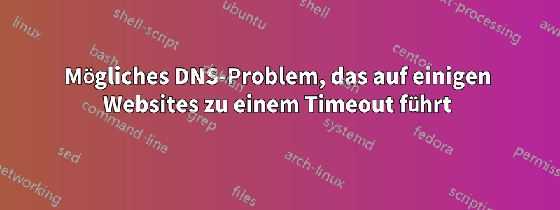 Mögliches DNS-Problem, das auf einigen Websites zu einem Timeout führt