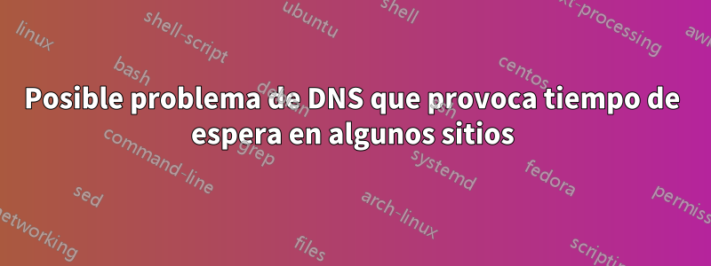 Posible problema de DNS que provoca tiempo de espera en algunos sitios