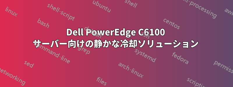 Dell PowerEdge C6100 サーバー向けの静かな冷却ソリューション