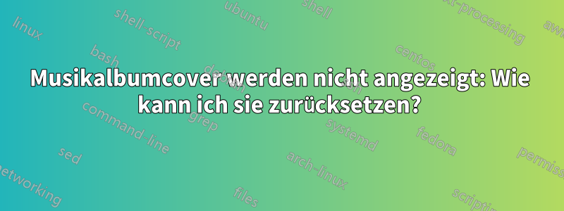 Musikalbumcover werden nicht angezeigt: Wie kann ich sie zurücksetzen?