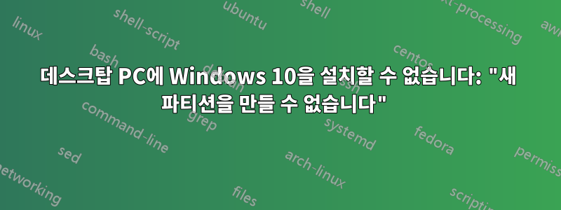 데스크탑 PC에 Windows 10을 설치할 수 없습니다: "새 파티션을 만들 수 없습니다"