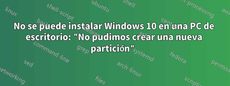 No se puede instalar Windows 10 en una PC de escritorio: "No pudimos crear una nueva partición"