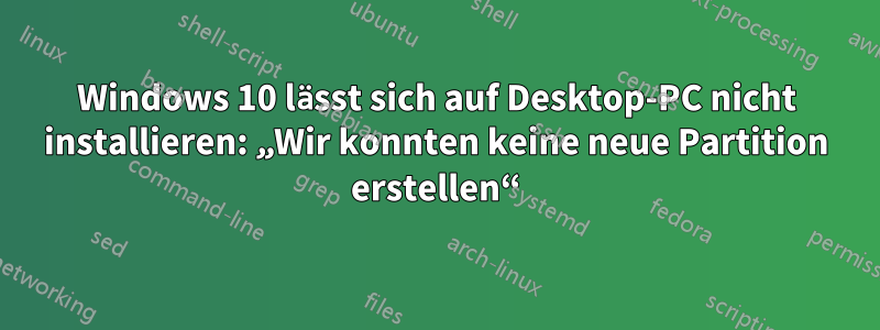 Windows 10 lässt sich auf Desktop-PC nicht installieren: „Wir konnten keine neue Partition erstellen“