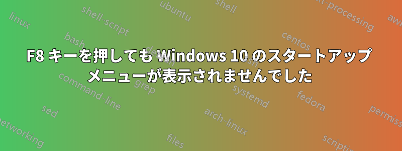 F8 キーを押しても Windows 10 のスタートアップ メニューが表示されませんでした