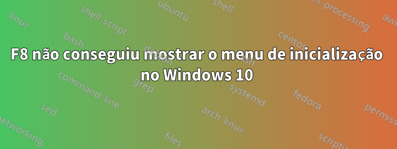 F8 não conseguiu mostrar o menu de inicialização no Windows 10