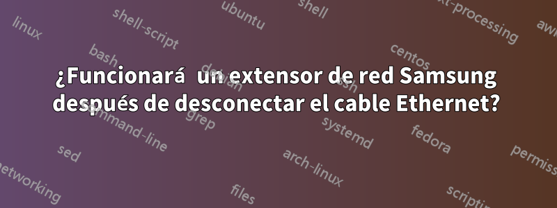 ¿Funcionará un extensor de red Samsung después de desconectar el cable Ethernet?