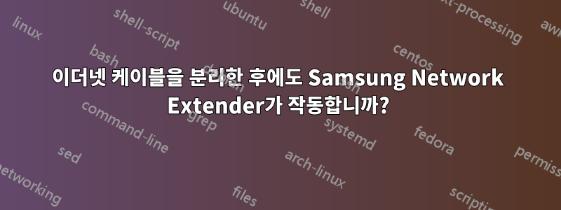 이더넷 케이블을 분리한 후에도 Samsung Network Extender가 작동합니까?