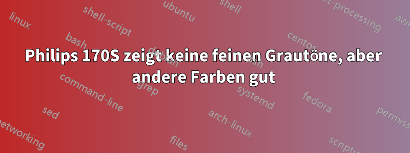 Philips 170S zeigt keine feinen Grautöne, aber andere Farben gut