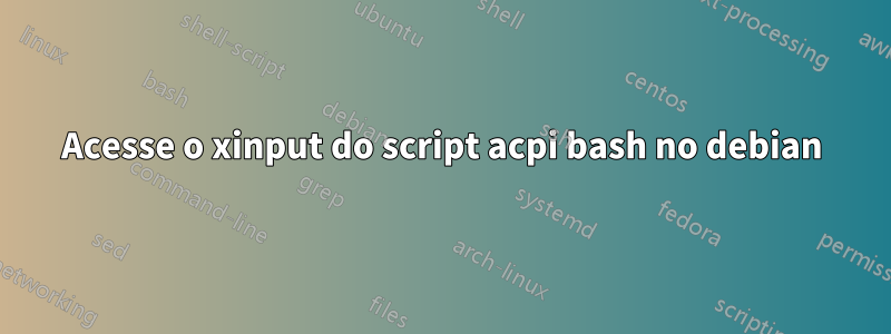 Acesse o xinput do script acpi bash no debian