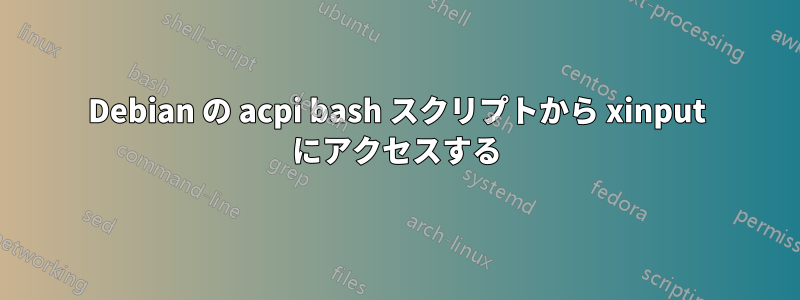 Debian の acpi bash スクリプトから xinput にアクセスする