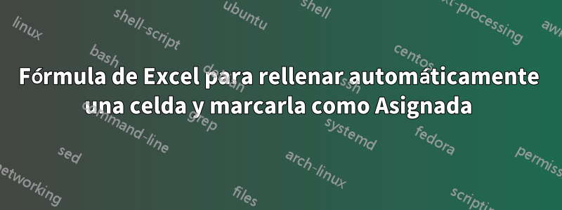 Fórmula de Excel para rellenar automáticamente una celda y marcarla como Asignada