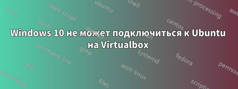 Windows 10 не может подключиться к Ubuntu на Virtualbox