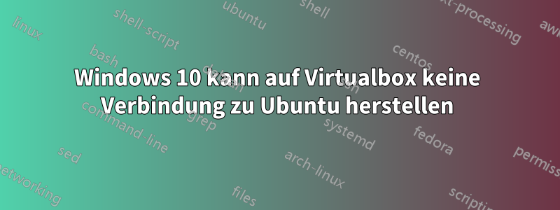 Windows 10 kann auf Virtualbox keine Verbindung zu Ubuntu herstellen