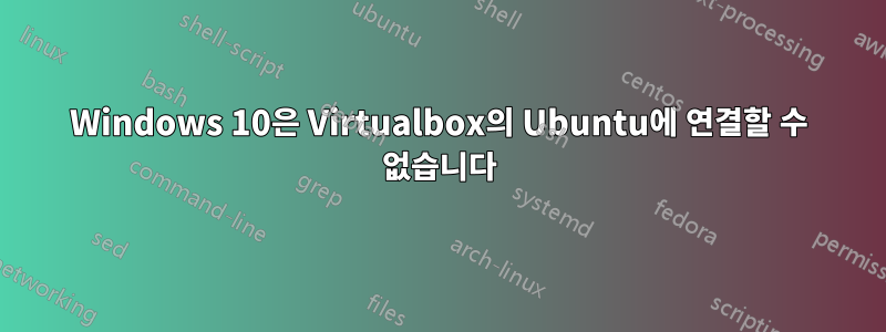 Windows 10은 Virtualbox의 Ubuntu에 연결할 수 없습니다