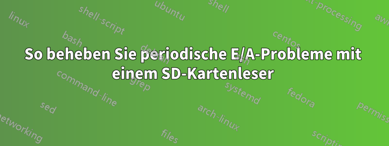 So beheben Sie periodische E/A-Probleme mit einem SD-Kartenleser