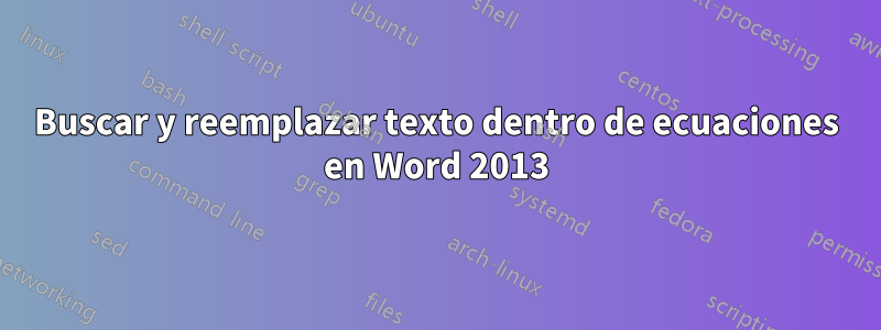 Buscar y reemplazar texto dentro de ecuaciones en Word 2013