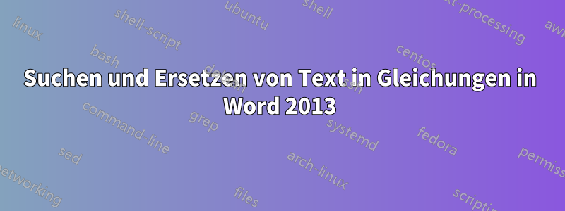 Suchen und Ersetzen von Text in Gleichungen in Word 2013