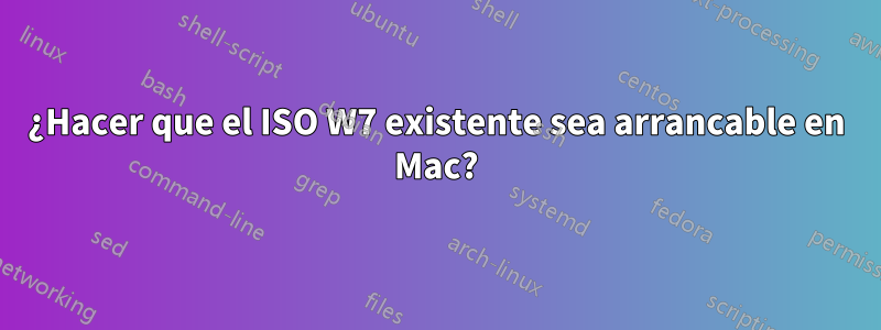 ¿Hacer que el ISO W7 existente sea arrancable en Mac?