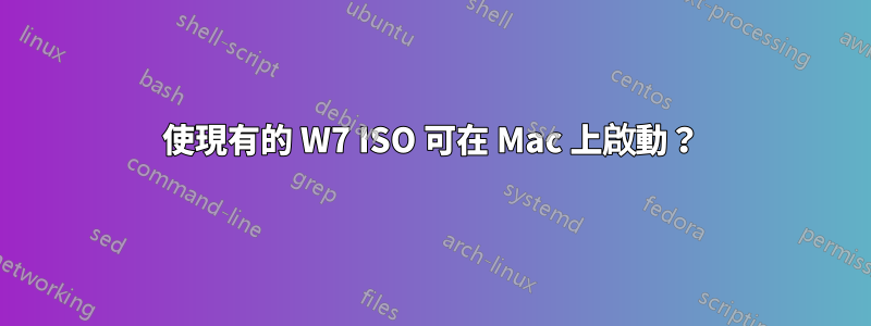 使現有的 W7 ISO 可在 Mac 上啟動？