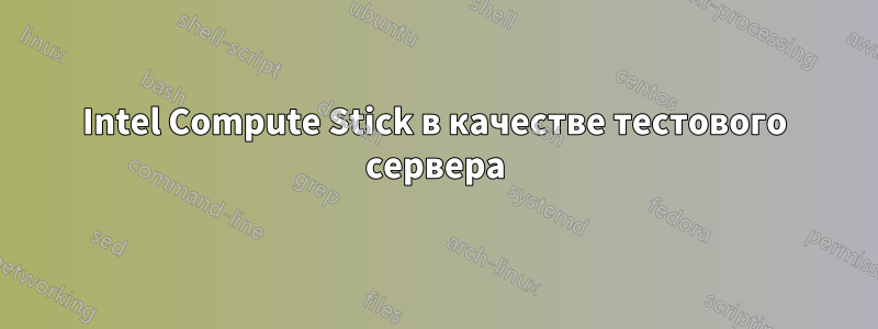 Intel Compute Stick в качестве тестового сервера