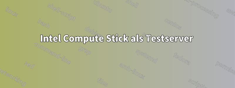 Intel Compute Stick als Testserver