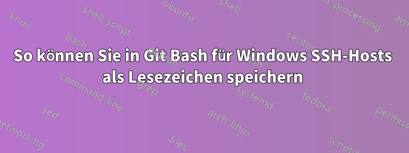 So können Sie in Git Bash für Windows SSH-Hosts als Lesezeichen speichern